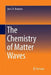 The Chemistry of Matter Waves by Jan C. A. Boeyens