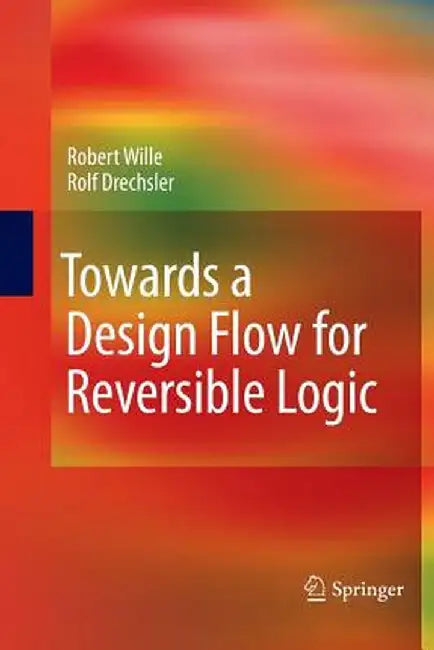 Towards a Design Flow for Reversible Logic by Robert Wille
