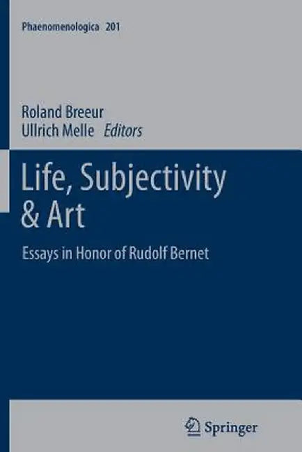 Life, Subjectivity & Art: Essays in Honor of Rudolf Bernet by Roland Breeur