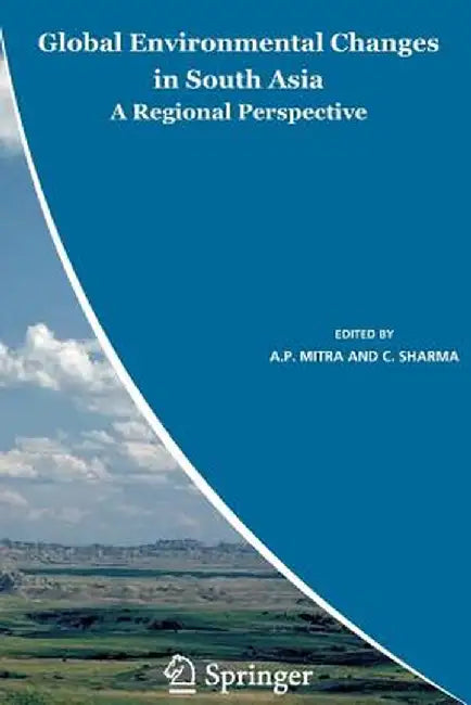 Global Environmental Changes in South Asia: A Regional Perspective by A. P. Mitra