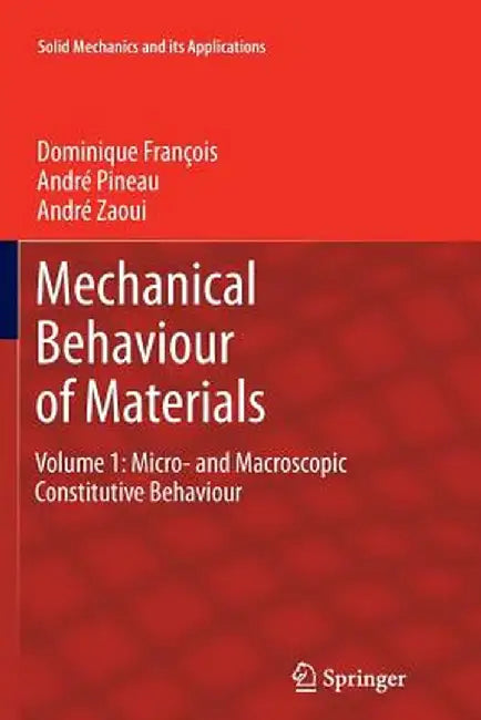 Mechanical Behaviour of Materials: Volume 1: Micro- And Macroscopic Constitutive Behaviour by Dominique François