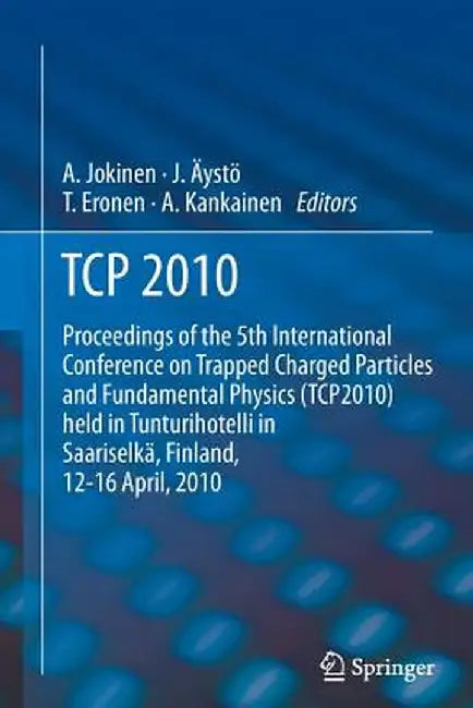 TCP 2010: Proceedings of the 5th International Conference on Trapped Charged Particles and Fundamental Physics (Tcp2010) Held in by Ari Jokinen