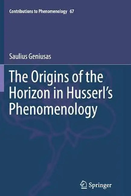 The Origins of the Horizon in Husserl's Phenomenology by Saulius Geniusas