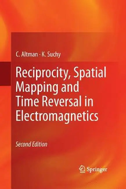 Reciprocity, Spatial Mapping and Time Reversal in Electromagnetics by C. Altman
