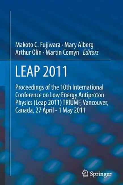 Leap 2011: Proceedings 10th International Conference on Low Energy Antiproton Physics by Makoto Fujiwara