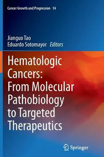 Hematologic Cancers: From Molecular Pathobiology to Targeted Therapeutics by Jianguo Tao