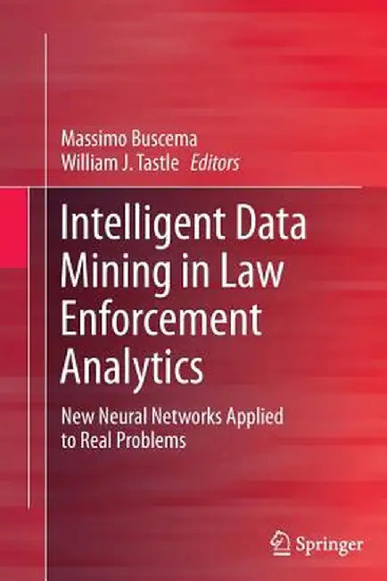 Intelligent Data Mining in Law Enforcement Analytics: New Neural Networks Applied to Real Problems by Paolo Massimo Buscema