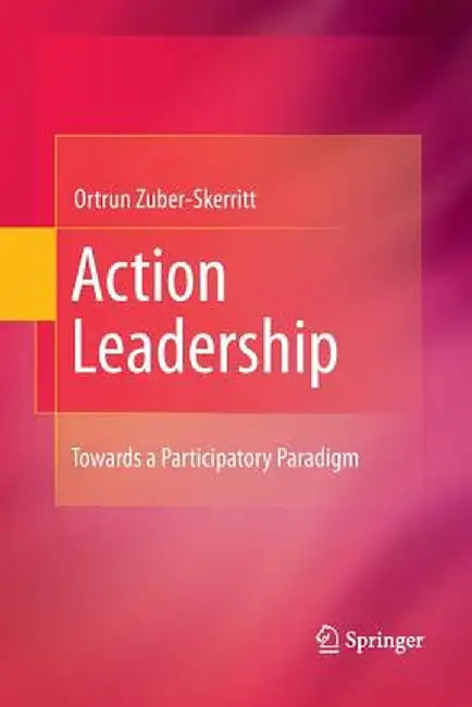 Action Leadership: Towards a Participatory Paradigm by Ortrun Zuber-Skerritt