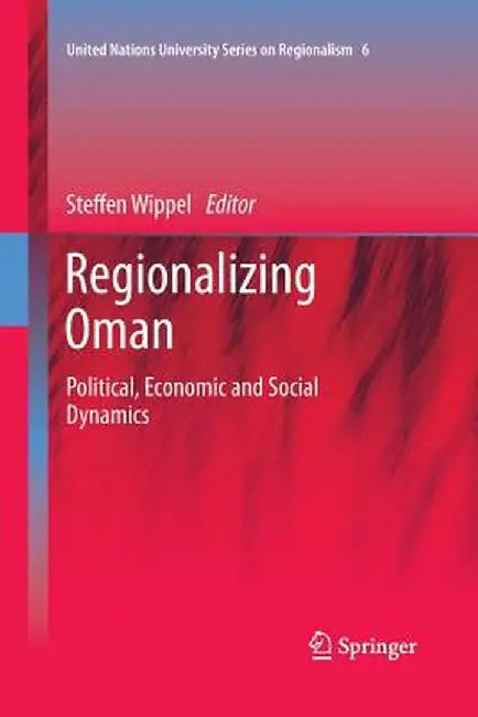 Regionalizing Oman: Political, Economic and Social Dynamics by Steffen Wippel