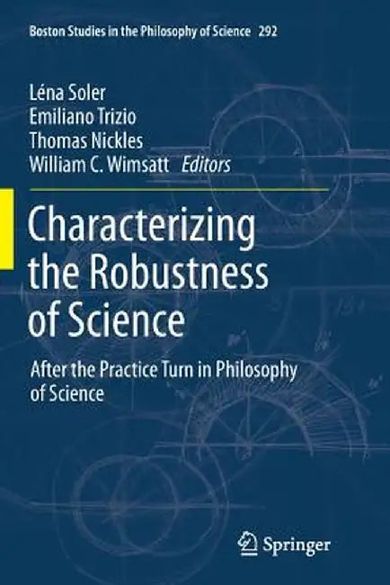 Characterizing the Robustness of Science: After the Practice Turn in Philosophy of Science by Léna Soler