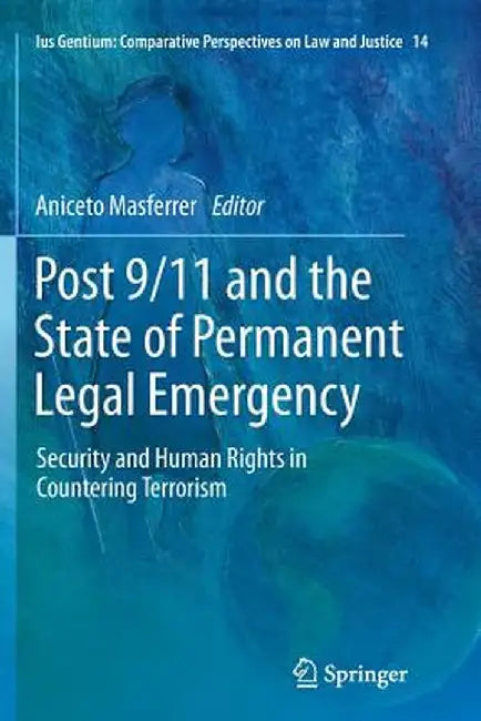Post 9/11 and the State of Permanent Legal Emergency: Security and Human Rights in Countering Terrorism by Aniceto Masferrer