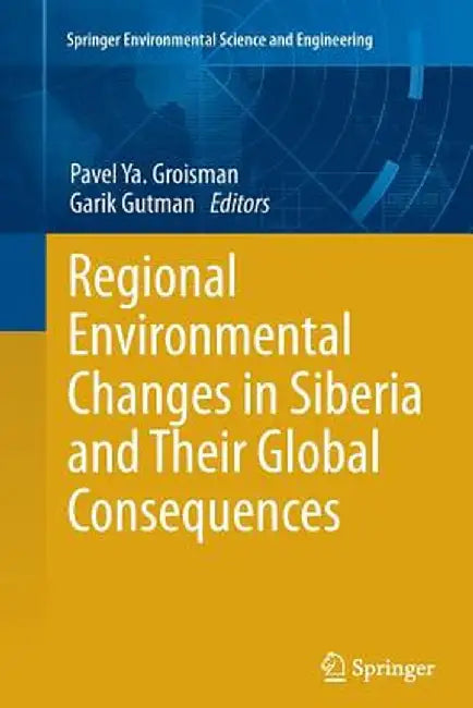 Regional Environmental Changes in Siberia and Their Global Consequences by Pavel Ya Groisman