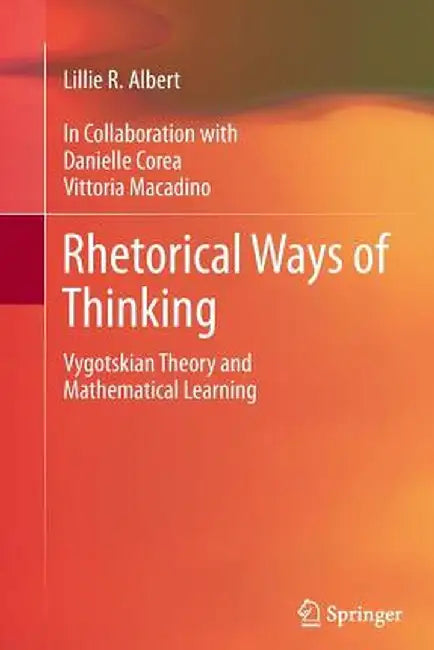 Rhetorical Ways of Thinking: Vygotskian Theory and Mathematical Learning by Lillie R. Albert