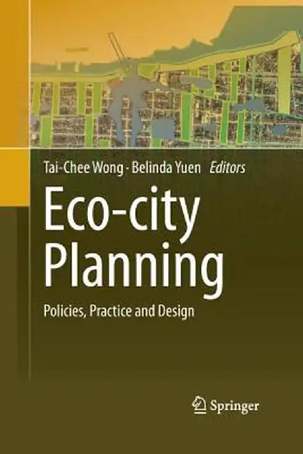 Eco-City Planning: Policies, Practice and Design by Tai-Chee Wong