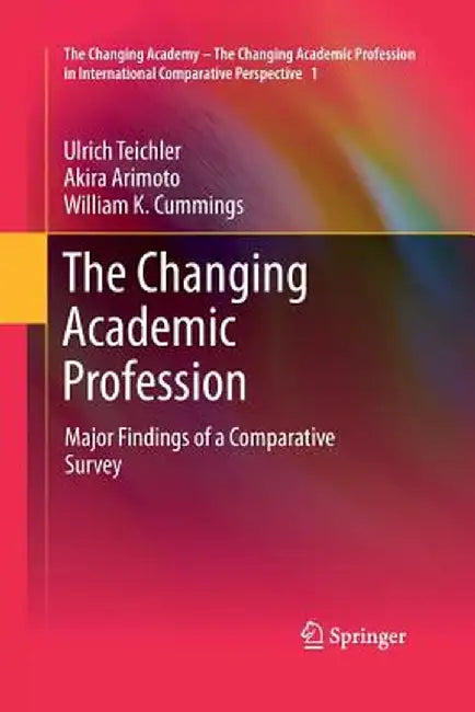 The Changing Academic Profession: Major Findings of a Comparative Survey by Ulrich Teichler