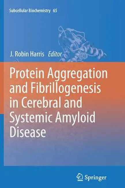 Protein Aggregation and Fibrillogenesis in Cerebral and Systemic Amyloid Disease by J. Robin Harris