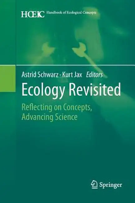 Ecology Revisited: Reflecting on Concepts, Advancing Science by Astrid Schwarz