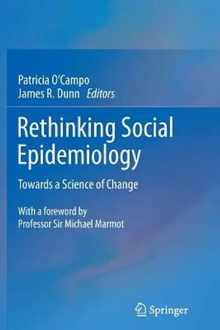 Rethinking Social Epidemiology: Towards a Science of Change by Patricia O'Campo