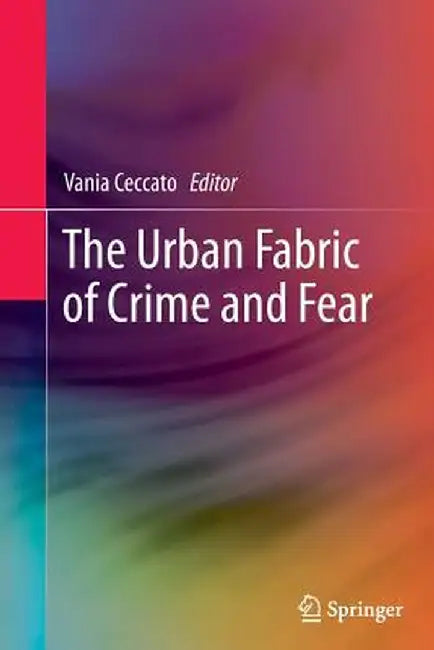 The Urban Fabric of Crime and Fear by Vania Ceccato