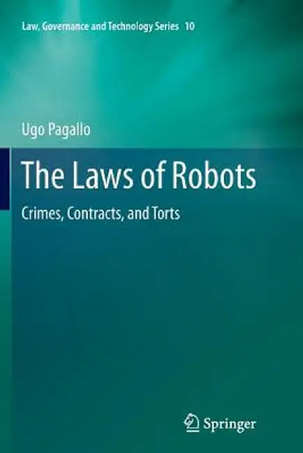 The Laws of Robots: Crimes, Contracts, and Torts by Ugo Pagallo