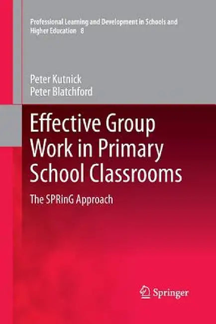 Effective Group Work in Primary School Classrooms: The Spring Approach by Peter Kutnick