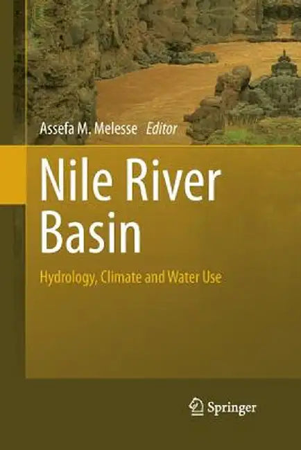 Nile River Basin: Hydrology, Climate and Water Use by Assefa M. Melesse