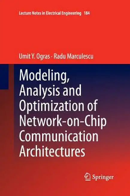 Modeling, Analysis and Optimization of Network-On-Chip Communication Architectures by Umit Y. Ogras