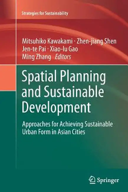 Spatial Planning and Sustainable Development: Approaches for Achieving Sustainable Urban Form in Asian Cities by Mitsuhiko Kawakami