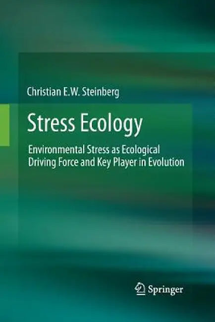 Stress Ecology: Environmental Stress as Ecological Driving Force and Key Player in Evolution by Christian E. W. Steinberg
