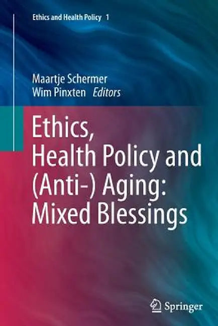 Ethics, Health Policy and (Anti-) Aging: Mixed Blessings by Maartje Schermer