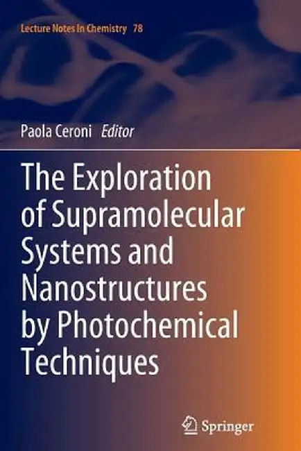 The Exploration of Supramolecular Systems and Nanostructures by Photochemical Techniques by Paola Ceroni