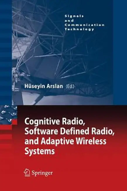 Cognitive Radio, Software Defined Radio, and Adaptive Wireless Systems by Hüseyin Arslan