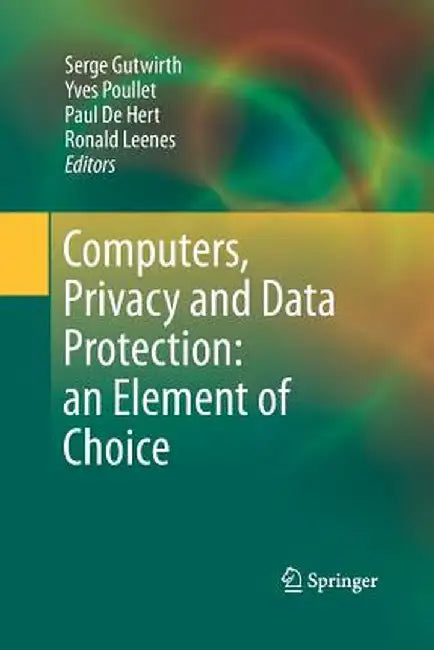 Computers, Privacy and Data Protection: An Element of Choice by Serge Gutwirth