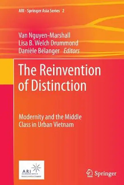 The Reinvention of Distinction: Modernity and the Middle Class in Urban Vietnam by Van Nguyen-Marshall