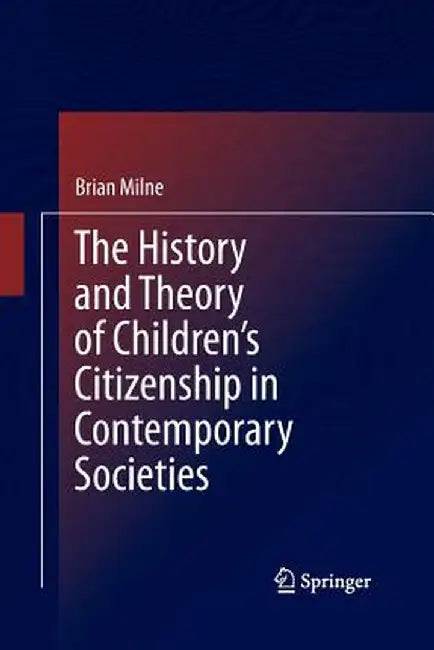 The History and Theory of Children's Citizenship in Contemporary Societies by Brian Milne