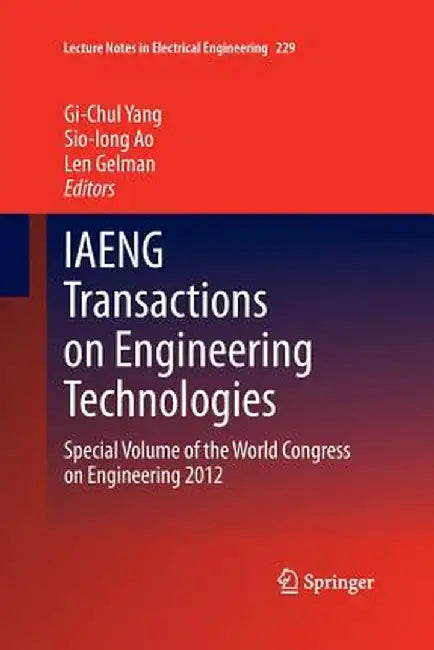 Iaeng Transactions on Engineering Technologies: Special Volume of the World Congress on Engineering 2012 by Gi-Chul Yang