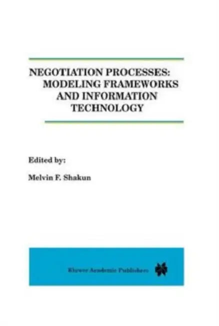 Negotiation Processes: Modeling Frameworks and Information Technology by Jeremiah (Boston College, USA) Morelock