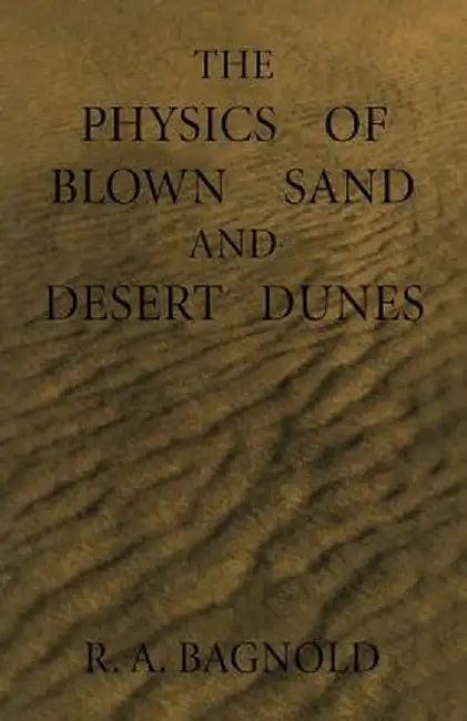 The Physics of Blown Sand and Desert Dunes by Ralph Bagnold