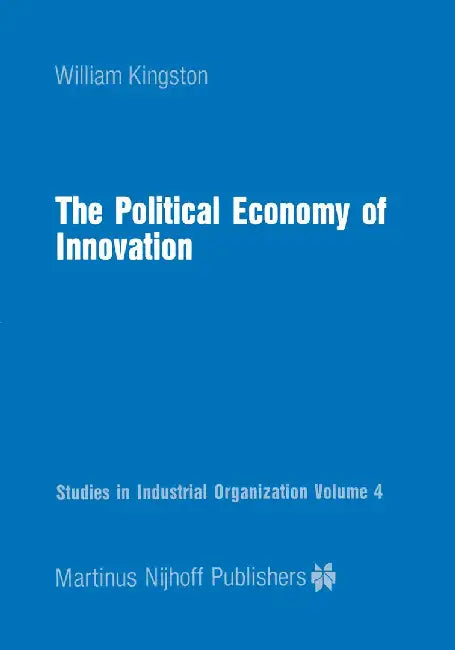The Political Economy of Innovation by W. Kingston