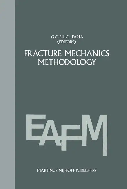 Fracture Mechanics Methodology: Evaluation of Structural Components Integrity by George C. Sih