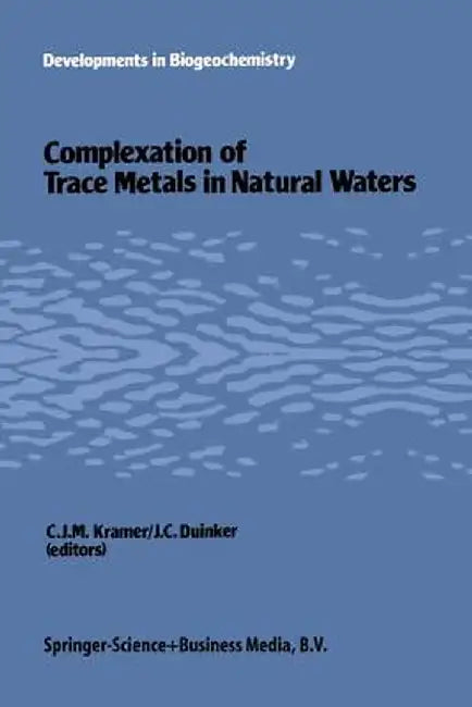 Complexation of Trace Metals in Natural Waters: Proceedings of the International Symposium, May 2-6 1983, Texel, the Netherlands by C. J. Kramer