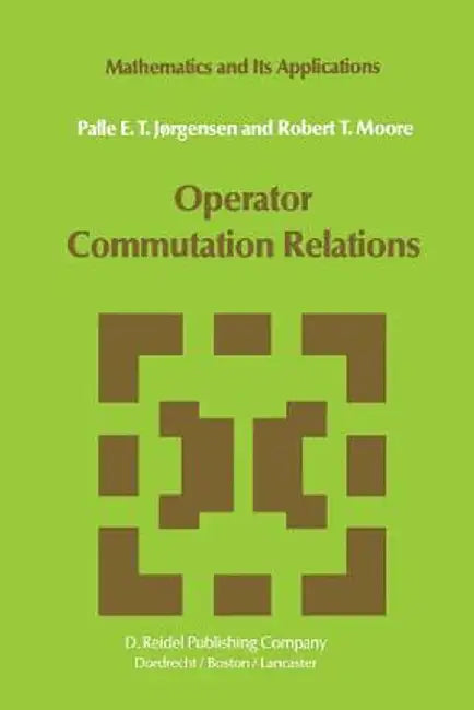 Operator Commutation Relations: Commutation Relations for Operators, Semigroups, and Resolvents with Applications to Mathematical Physics and Represen by P. E. T. Jørgensen