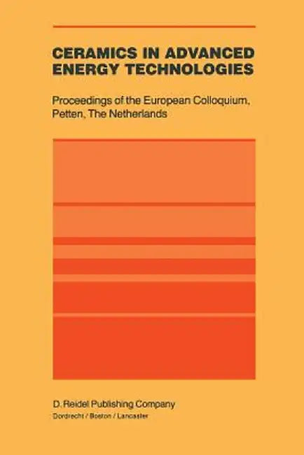Ceramics in Advanced Energy Technologies: Proceedings of the European Colloquium Held at the Joint Research Centre, Petten Establishment, Petten, the by H. Kröckel