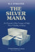The Silver Mania: An Exposé of the Causes of High Price Volatility of Silver by W. J. Streeter