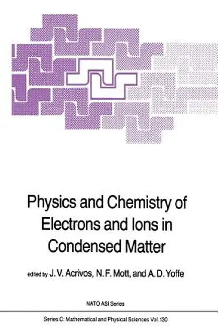 Physics and Chemistry of Electrons and Ions in Condensed Matter by J. V. Acrivos