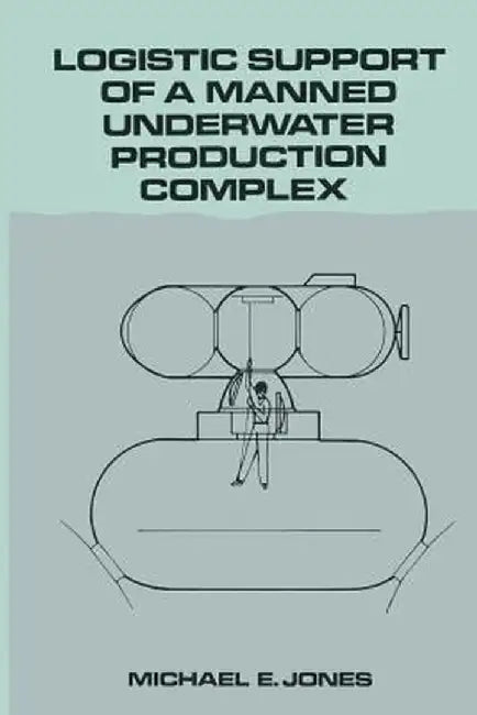 Logistic Support of a Manned Underwater Production Complex by M. Jones