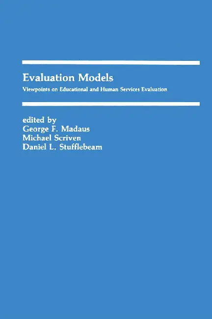 Evaluation Models: Viewpoints on Educational and Human Services Evaluation by George F. Madaus
