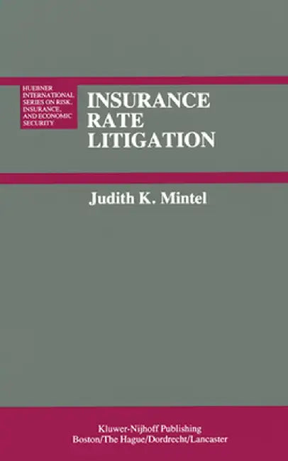 Insurance Rate Litigation: A Survey of Judicial Treatment of Insurance Ratemaking and Insurance Rate Regulation by J. K. Mintel