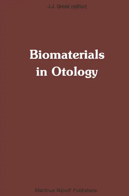 Biomaterials in Otology: Proceedings of the First International Symposium 'Biomaterials in Otology', April 21-23, 1983, Leiden, the Netherlands by J. J. Grote