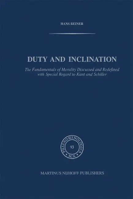 Duty and Inclination the Fundamentals of Morality Discussed and Redefined with Special Regard to Kant and Schiller: The Fundamentals of Morality Discu by H. Reiner